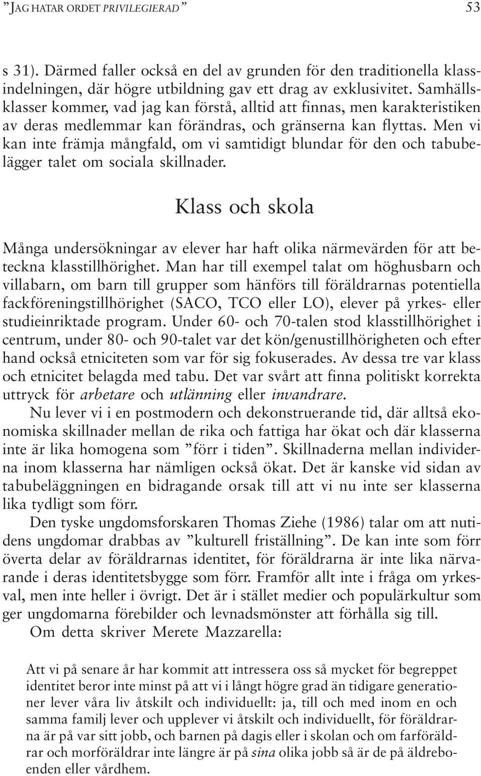 Men vi kan inte främja mångfald, om vi samtidigt blundar för den och tabubelägger talet om sociala skillnader.