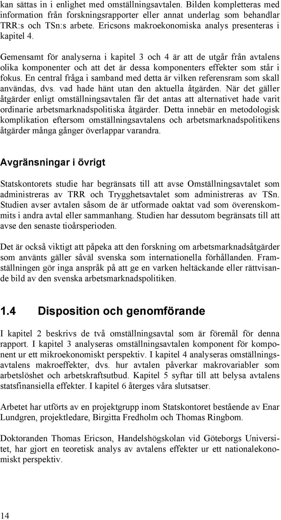 Gemensamt för analyserna i kapitel 3 och 4 är att de utgår från avtalens olika komponenter och att det är dessa komponenters effekter som står i fokus.