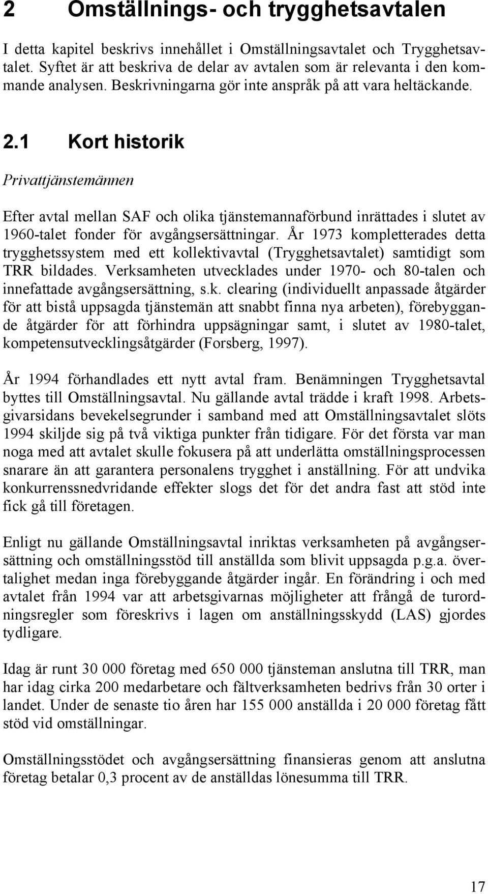 1 Kort historik Privattjänstemännen Efter avtal mellan SAF och olika tjänstemannaförbund inrättades i slutet av 1960-talet fonder för avgångsersättningar.