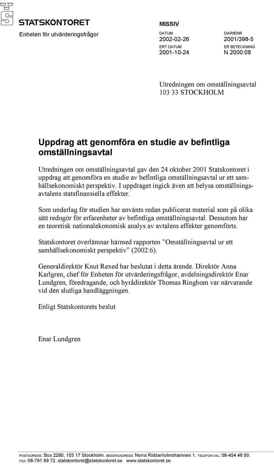 samhällsekonomiskt perspektiv. I uppdraget ingick även att belysa omställningsavtalens statsfinansiella effekter.