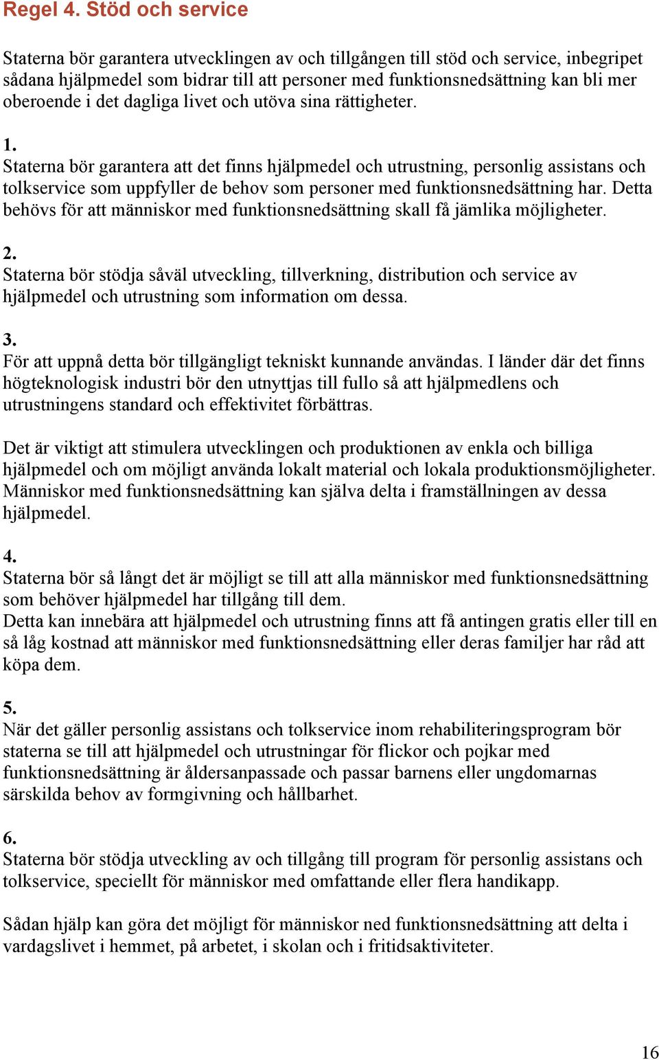 Staterna bör garantera att det finns hjälpmedel och utrustning, personlig assistans och tolkservice som uppfyller de behov som personer med funktionsnedsättning har.