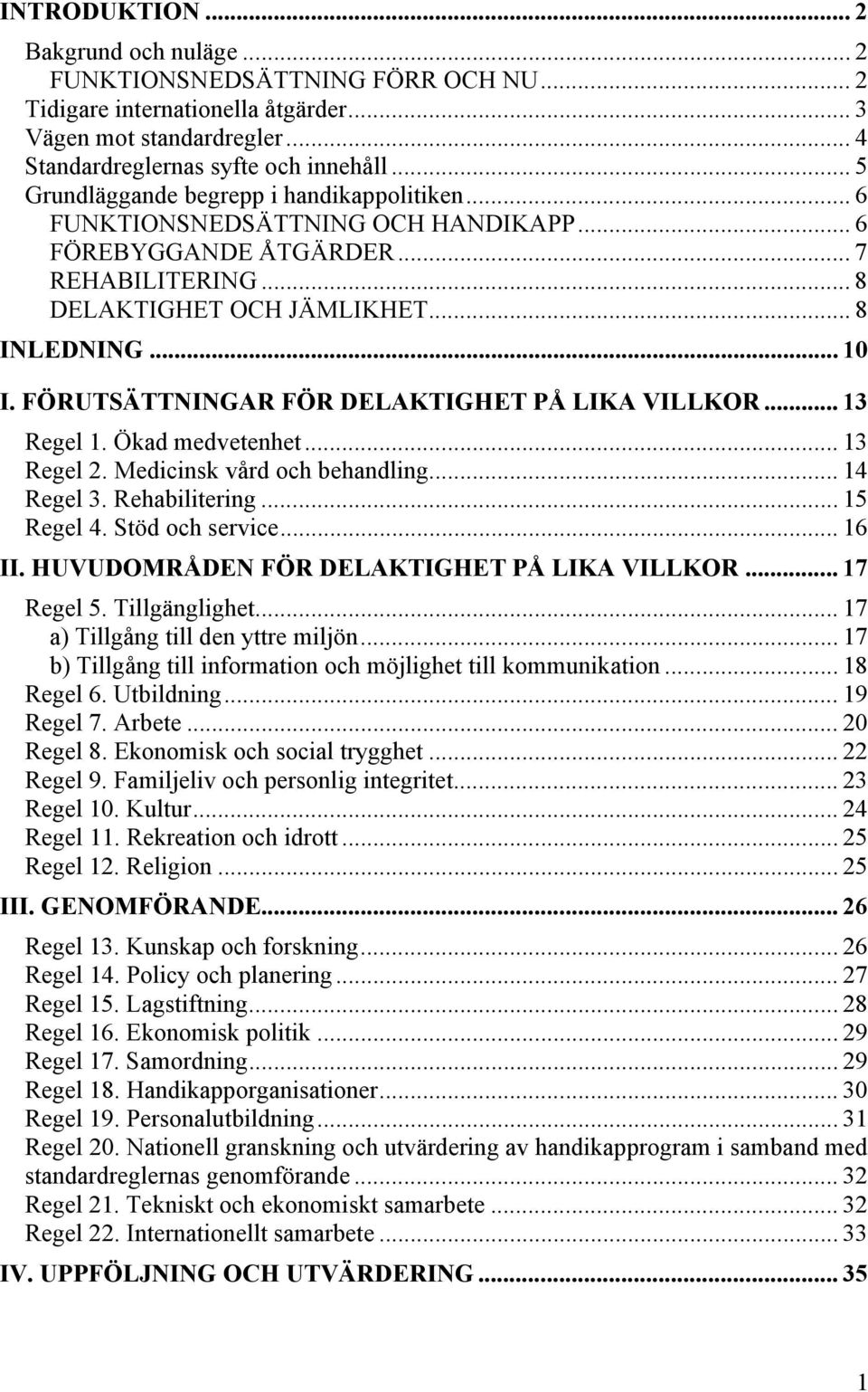 FÖRUTSÄTTNINGAR FÖR DELAKTIGHET PÅ LIKA VILLKOR... 13 Regel Ökad medvetenhet... 13 Regel Medicinsk vård och behandling... 14 Regel Rehabilitering... 15 Regel Stöd och service... 16 II.