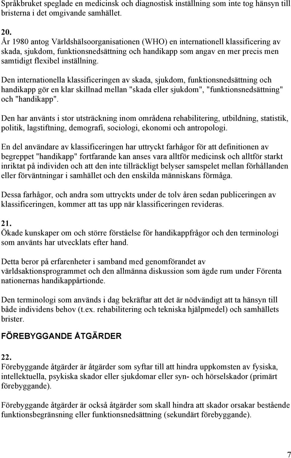 Den internationella klassificeringen av skada, sjukdom, funktionsnedsättning och handikapp gör en klar skillnad mellan "skada eller sjukdom", "funktionsnedsättning" och "handikapp".