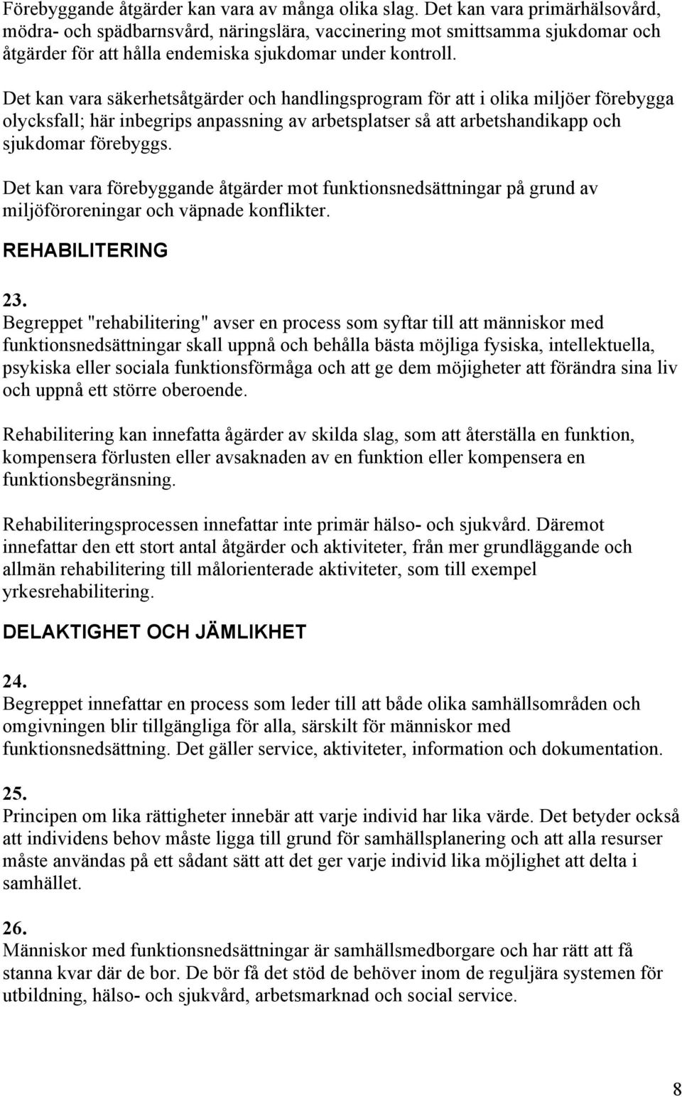 Det kan vara säkerhetsåtgärder och handlingsprogram för att i olika miljöer förebygga olycksfall; här inbegrips anpassning av arbetsplatser så att arbetshandikapp och sjukdomar förebyggs.