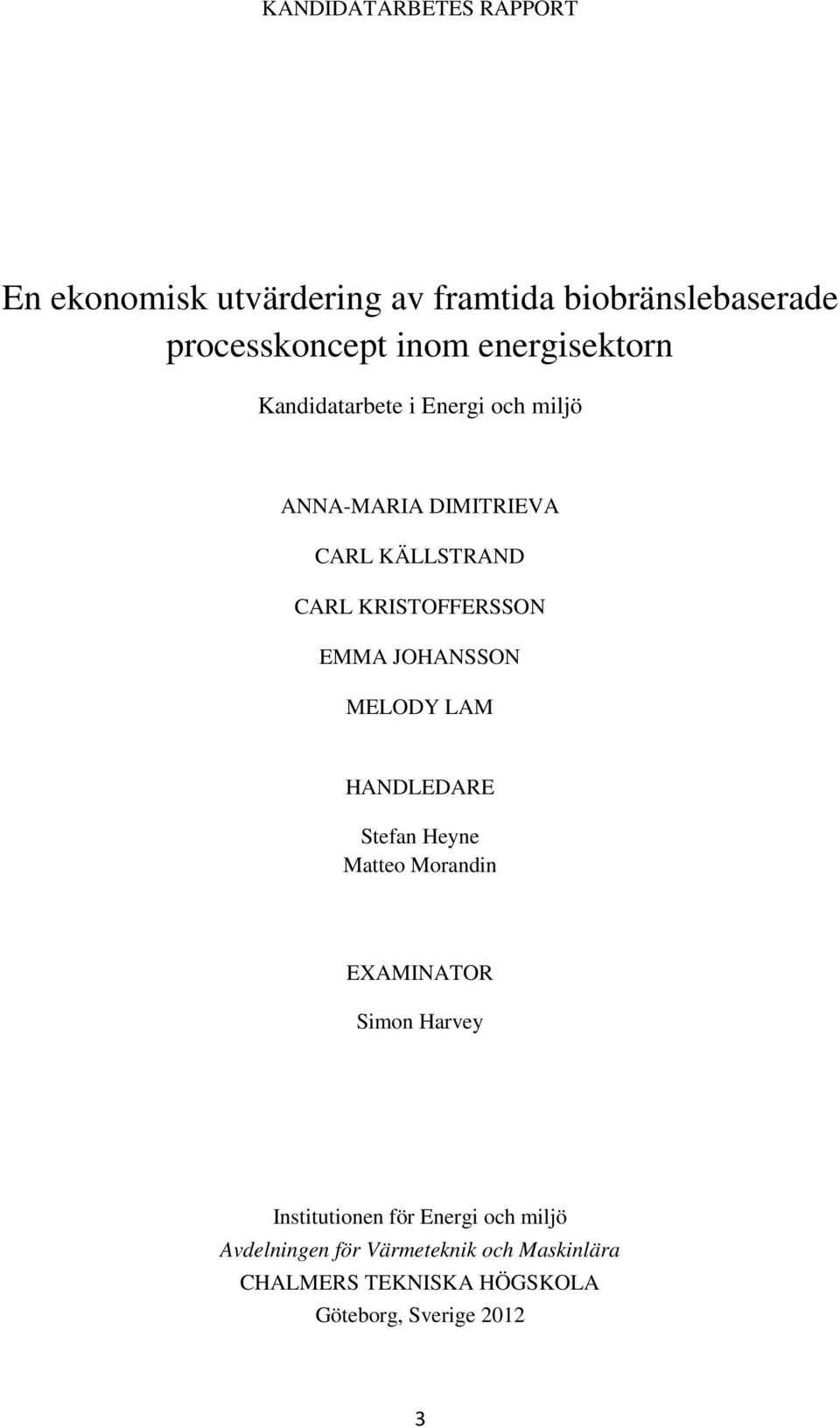 EMMA JOHANSSON MELODY LAM HANDLEDARE Stefan Heyne Matteo Morandin EXAMINATOR Simon Harvey Institutionen