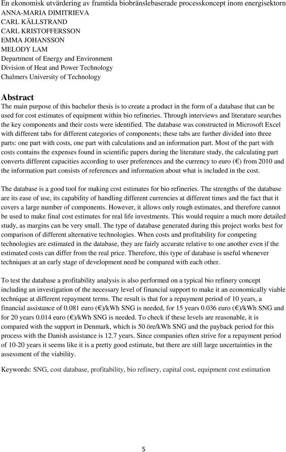 for cost estimates of equipment within bio refineries. Through interviews and literature searches the key components and their costs were identified.