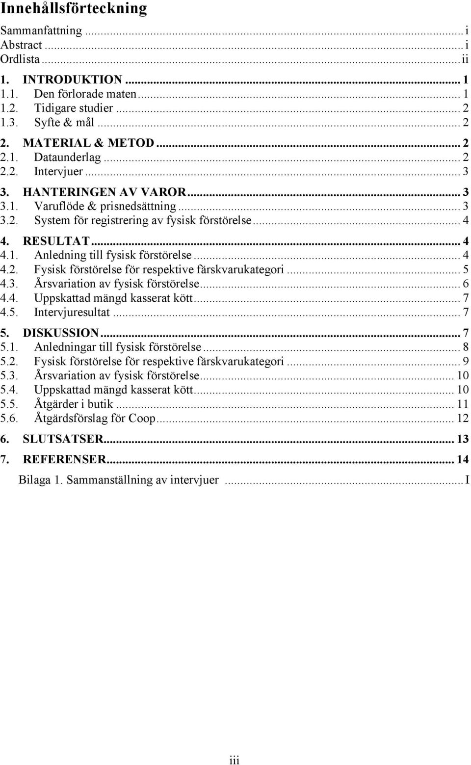 .. 4 4.2. Fysisk förstörelse för respektive färskvarukategori... 5 4.3. Årsvariation av fysisk förstörelse... 6 4.4. Uppskattad mängd kasserat kött... 7 4.5. Intervjuresultat... 7 5. DISKUSSION... 7 5.1.