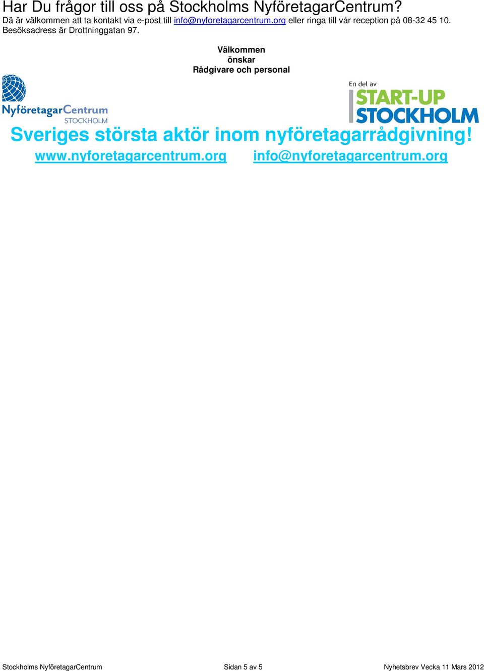 org eller ringa till vår reception på 08-32 45 10. Besöksadress är Drottninggatan 97.