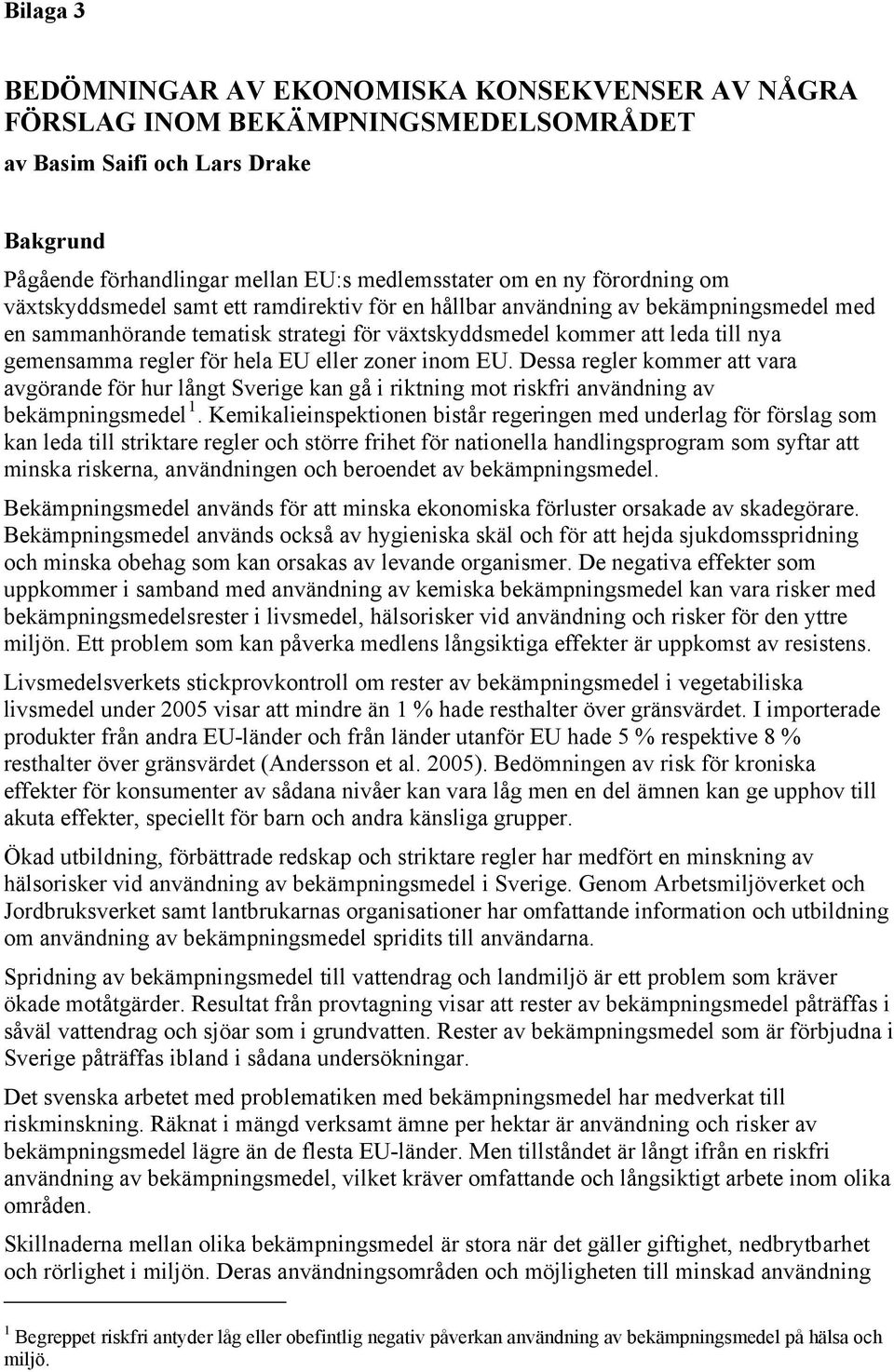 för hela EU eller zoner inom EU. Dessa regler kommer att vara avgörande för hur långt Sverige kan gå i riktning mot riskfri användning av bekämpningsmedel 1.