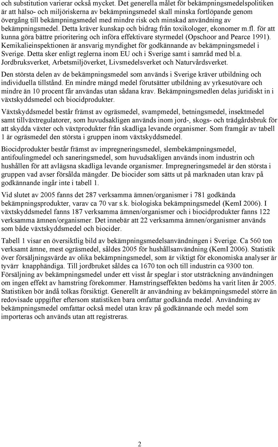 användning av bekämpningsmedel. Detta kräver kunskap och bidrag från toxikologer, ekonomer m.fl. för att kunna göra bättre prioritering och införa effektivare styrmedel (Opschoor and Pearce 1991).