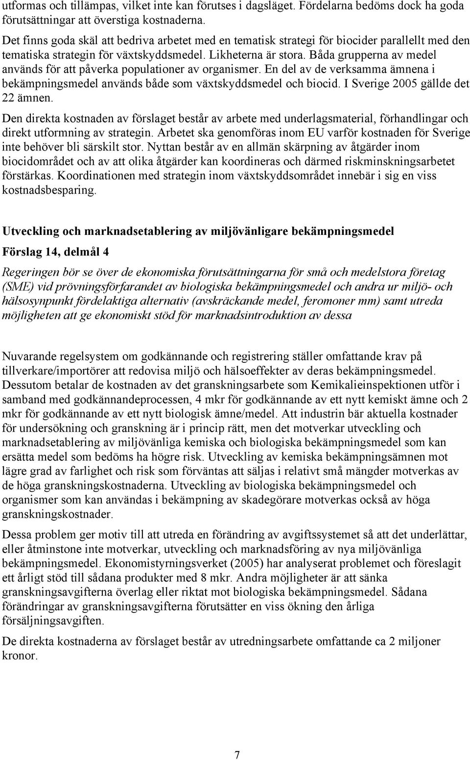 Båda grupperna av medel används för att påverka populationer av organismer. En del av de verksamma ämnena i bekämpningsmedel används både som växtskyddsmedel och biocid.