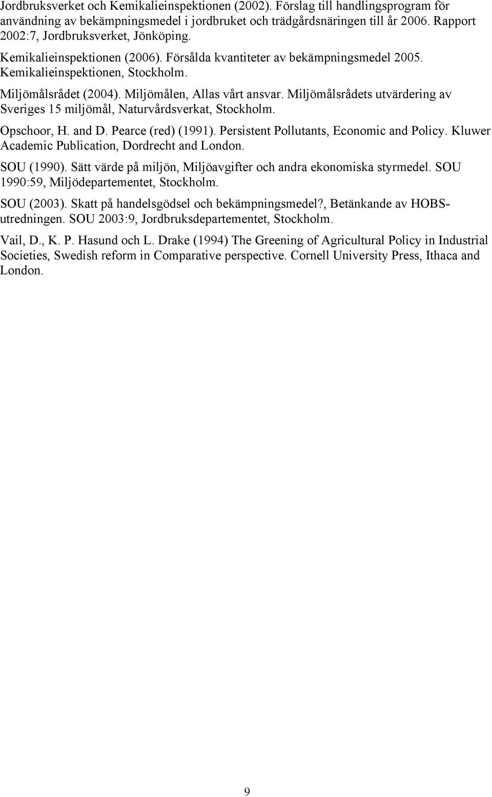 Miljömålen, Allas vårt ansvar. Miljömålsrådets utvärdering av Sveriges 15 miljömål, Naturvårdsverkat, Stockholm. Opschoor, H. and D. Pearce (red) (1991). Persistent Pollutants, Economic and Policy.