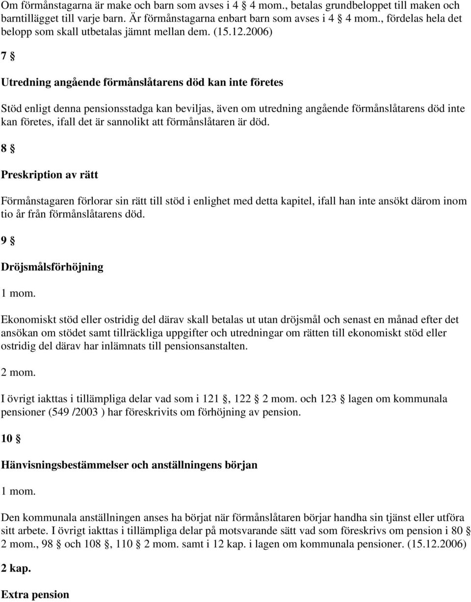 2006) 7 Utredning angående förmånslåtarens död kan inte företes Stöd enligt denna pensionsstadga kan beviljas, även om utredning angående förmånslåtarens död inte kan företes, ifall det är sannolikt