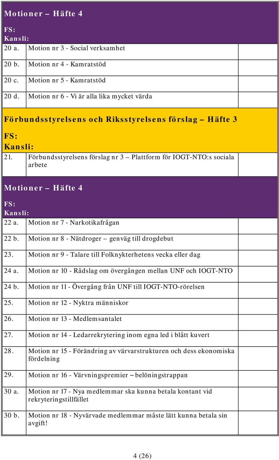 Motion nr 9 - Talare till Folknykterhetens vecka eller dag 24 a. Motion nr 10 - Rådslag om övergången mellan UNF och IOGT-NTO 24 b. Motion nr 11 - Övergång från UNF till IOGT-NTO-rörelsen 25.