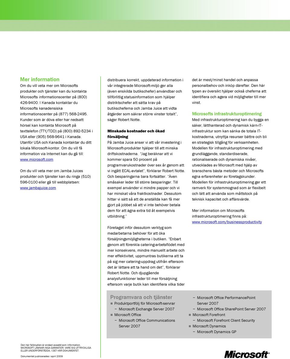 Kunder som är döva eller har nedsatt hörsel kan kontakta Microsoft på texttelefon (TTY/TDD) på (800) 892-5234 i USA eller (905) 568-9641 i Kanada.