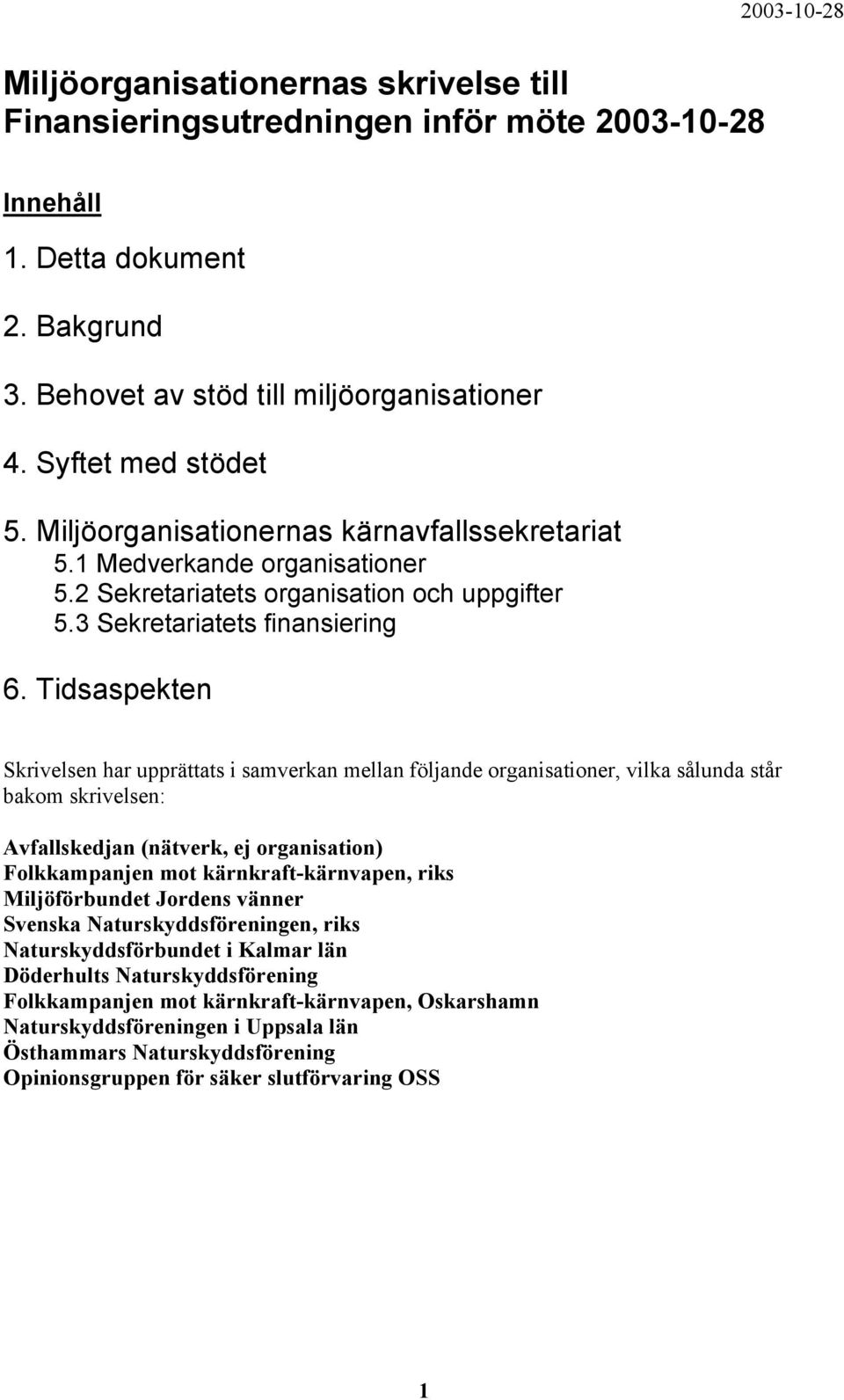 Tidsaspekten Skrivelsen har upprättats i samverkan mellan följande organisationer, vilka sålunda står bakom skrivelsen: Avfallskedjan (nätverk, ej organisation) Folkkampanjen mot kärnkraft-kärnvapen,