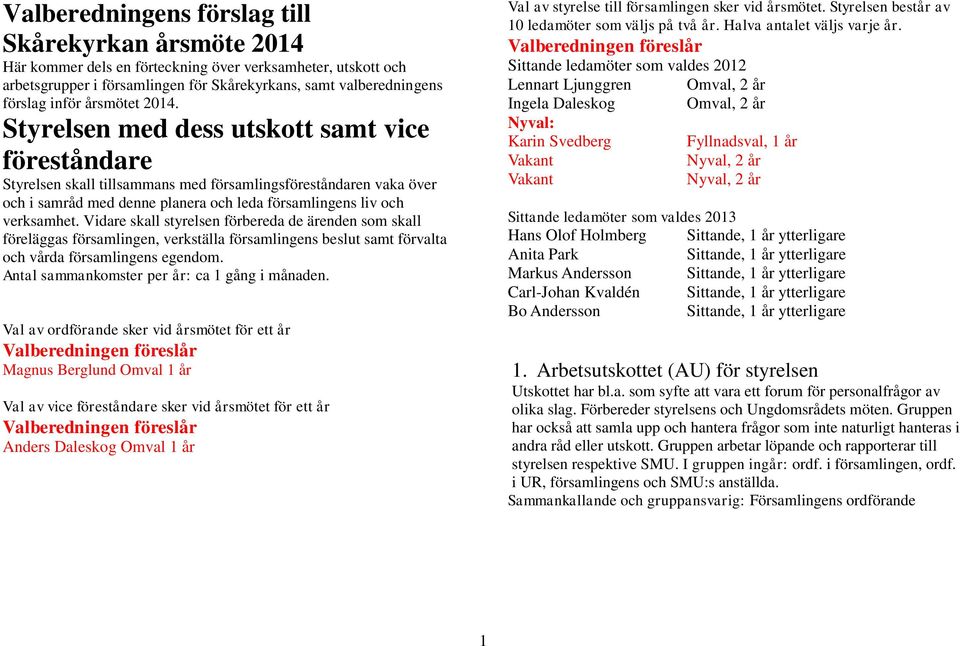 Styrelsen med dess utskott samt vice föreståndare Styrelsen skall tillsammans med församlingsföreståndaren vaka över och i samråd med denne planera och leda församlingens liv och verksamhet.