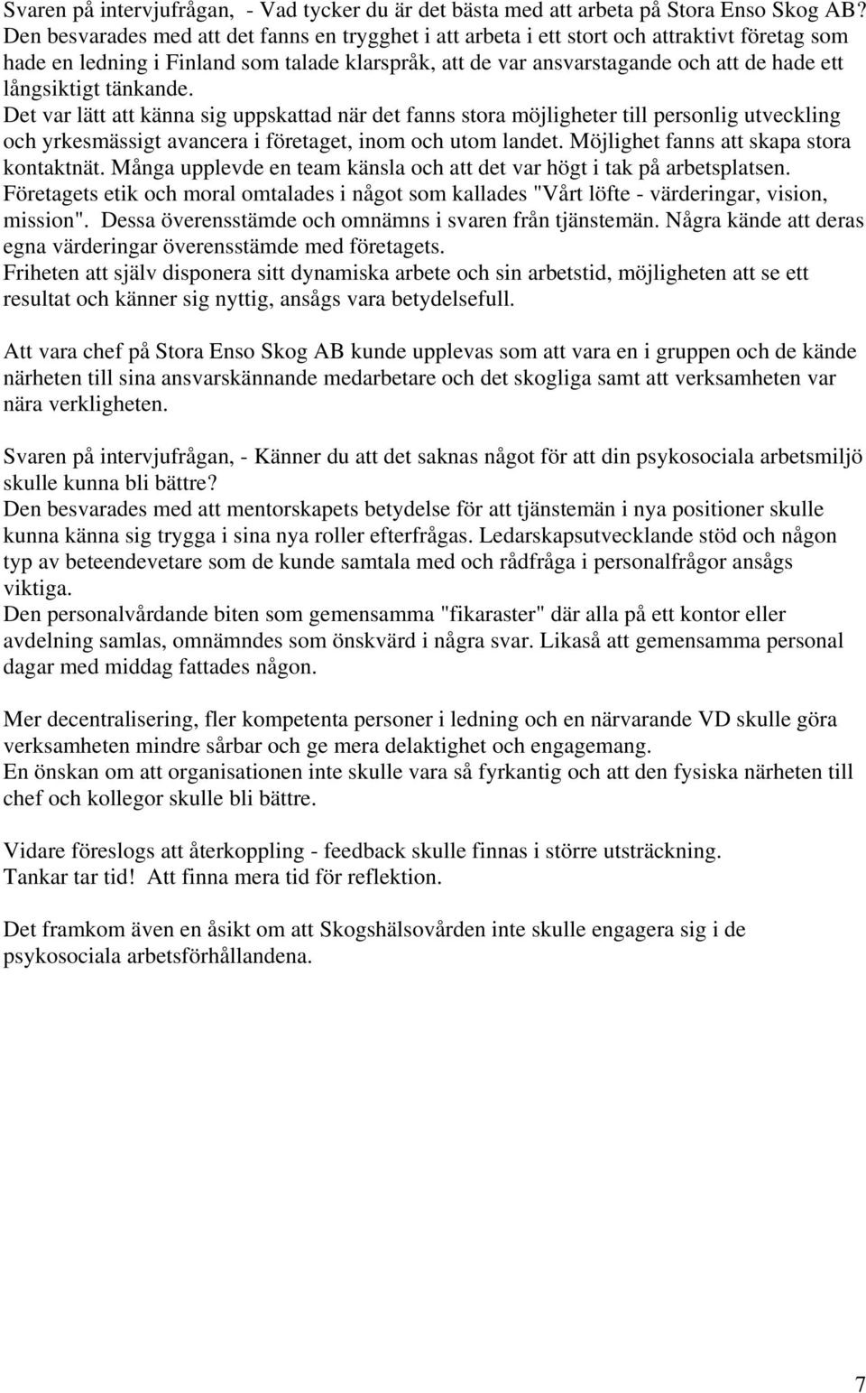 långsiktigt tänkande. Det var lätt att känna sig uppskattad när det fanns stora möjligheter till personlig utveckling och yrkesmässigt avancera i företaget, inom och utom landet.