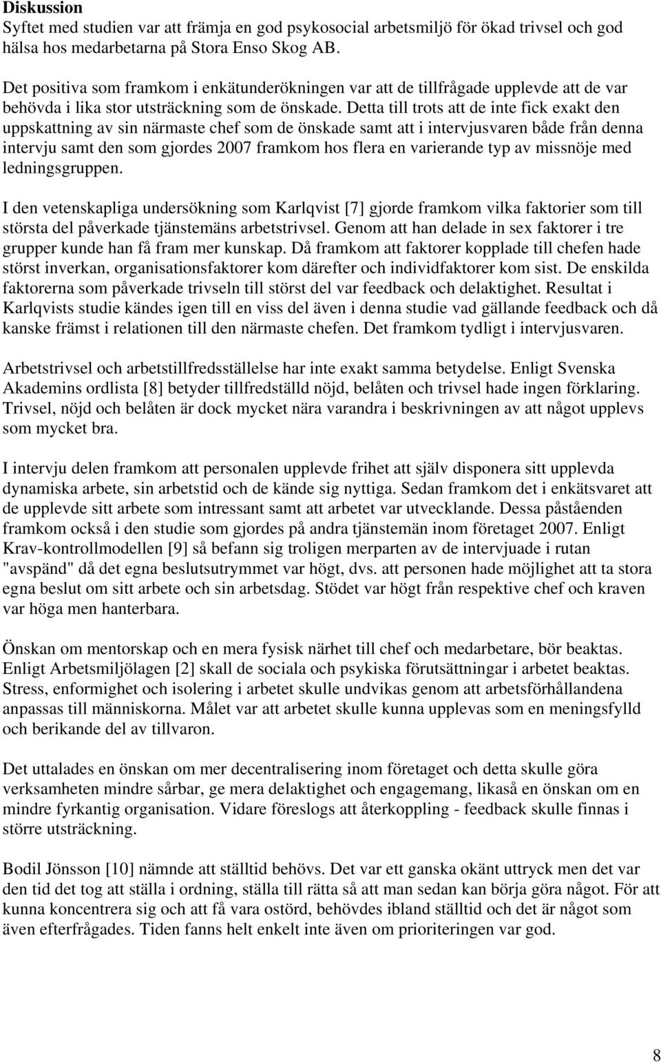 Detta till trots att de inte fick exakt den uppskattning av sin närmaste chef som de önskade samt att i intervjusvaren både från denna intervju samt den som gjordes 2007 framkom hos flera en