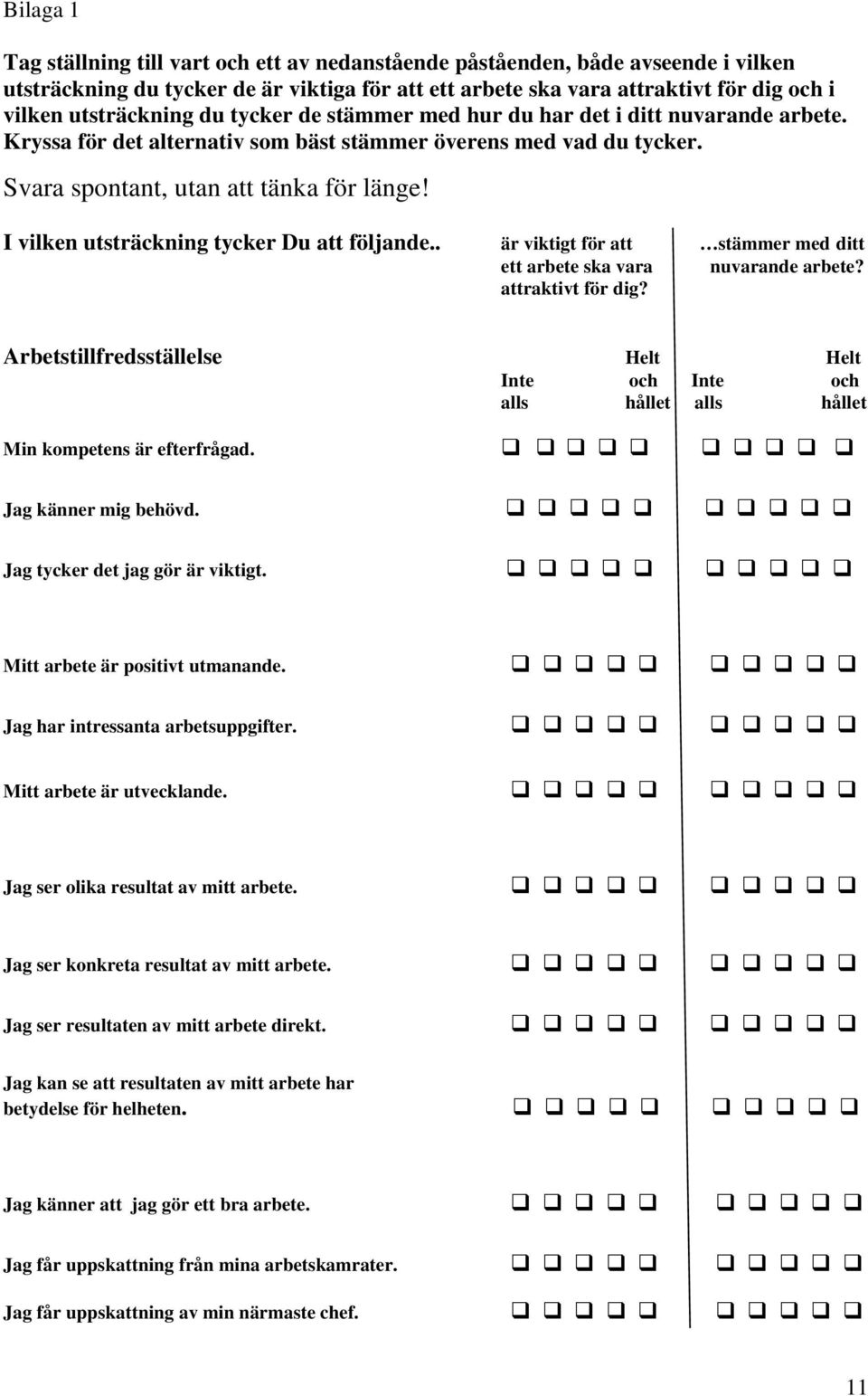 I vilken utsträckning tycker Du att följande.. är viktigt för att stämmer med ditt ett arbete ska vara nuvarande arbete? attraktivt för dig?