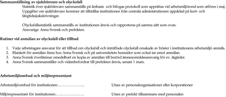 Olycksfallsstatistik sammanställs av institutionen årsvis och rapporteras på samma sätt som ovan. Ansvariga: Anna Svensk och prefekten. Rutiner vid anmälan av olycksfall eller tillbud 1.