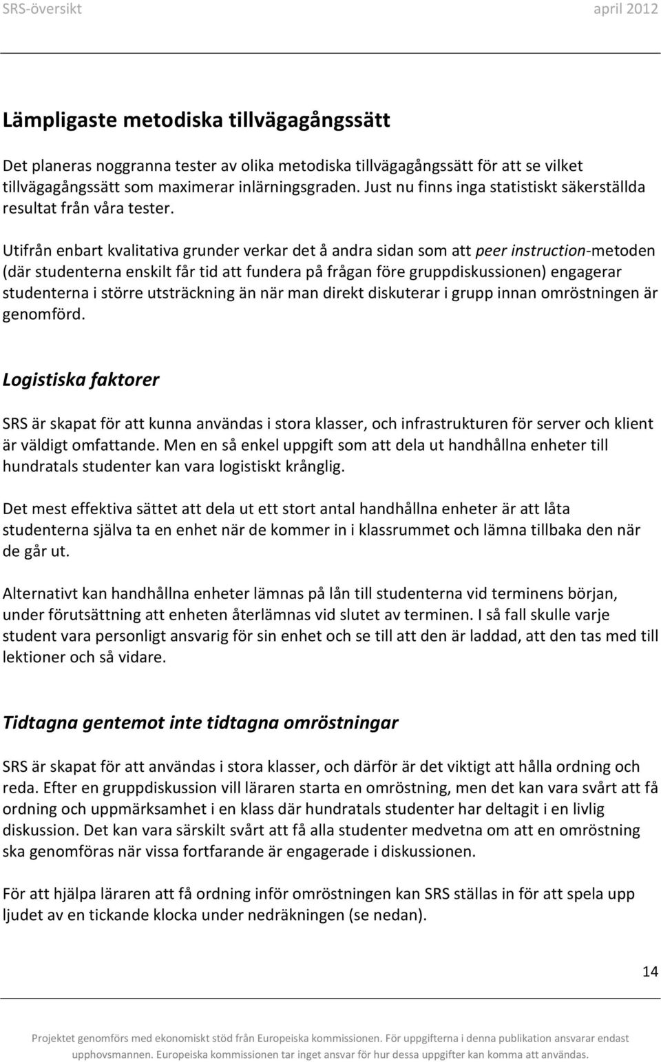 Utifrån enbart kvalitativa grunder verkar det å andra sidan som att peer instruction-metoden (där studenterna enskilt får tid att fundera på frågan före gruppdiskussionen) engagerar studenterna i