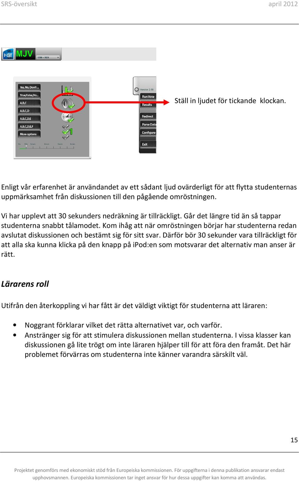 Kom ihåg att när omröstningen börjar har studenterna redan avslutat diskussionen och bestämt sig för sitt svar.