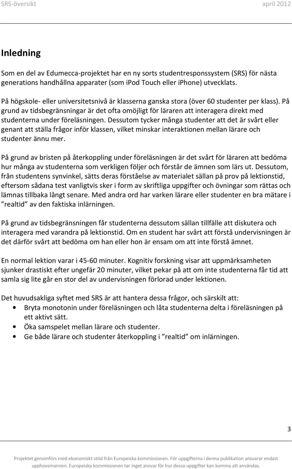 På grund av tidsbegränsningar är det ofta omöjligt för läraren att interagera direkt med studenterna under föreläsningen.