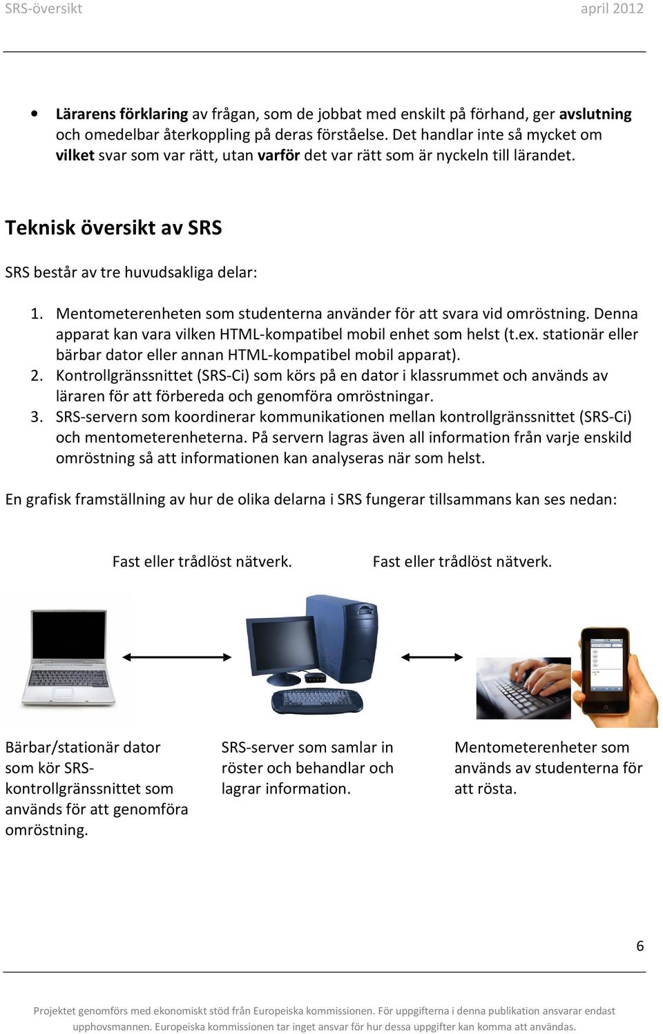 Mentometerenheten som studenterna använder för att svara vid omröstning. Denna apparat kan vara vilken HTML-kompatibel mobil enhet som helst (t.ex.