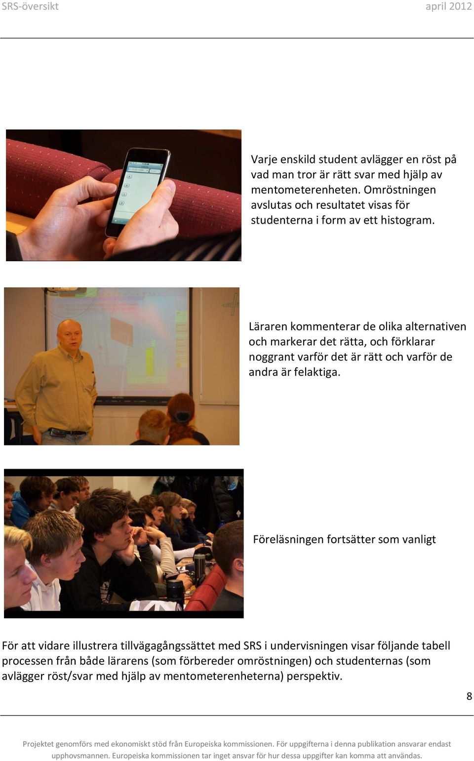 Läraren kommenterar de olika alternativen och markerar det rätta, och förklarar noggrant varför det är rätt och varför de andra är felaktiga.