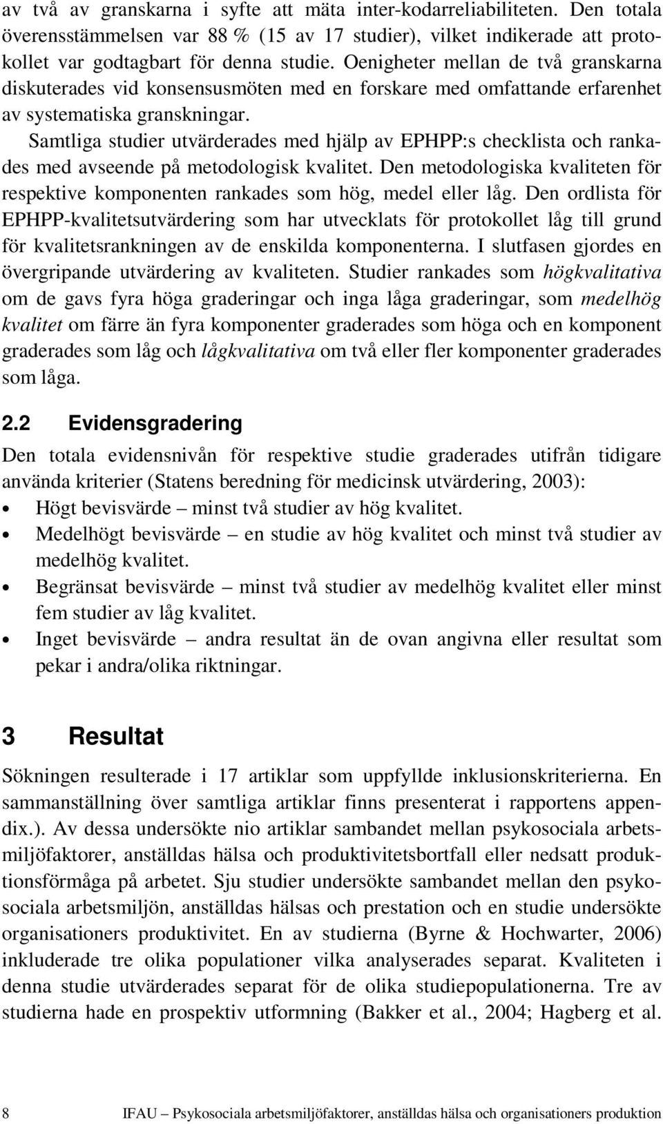 Samtliga studier utvärderades med hjälp av EPHPP:s checklista och rankades med avseende på metodologisk kvalitet.