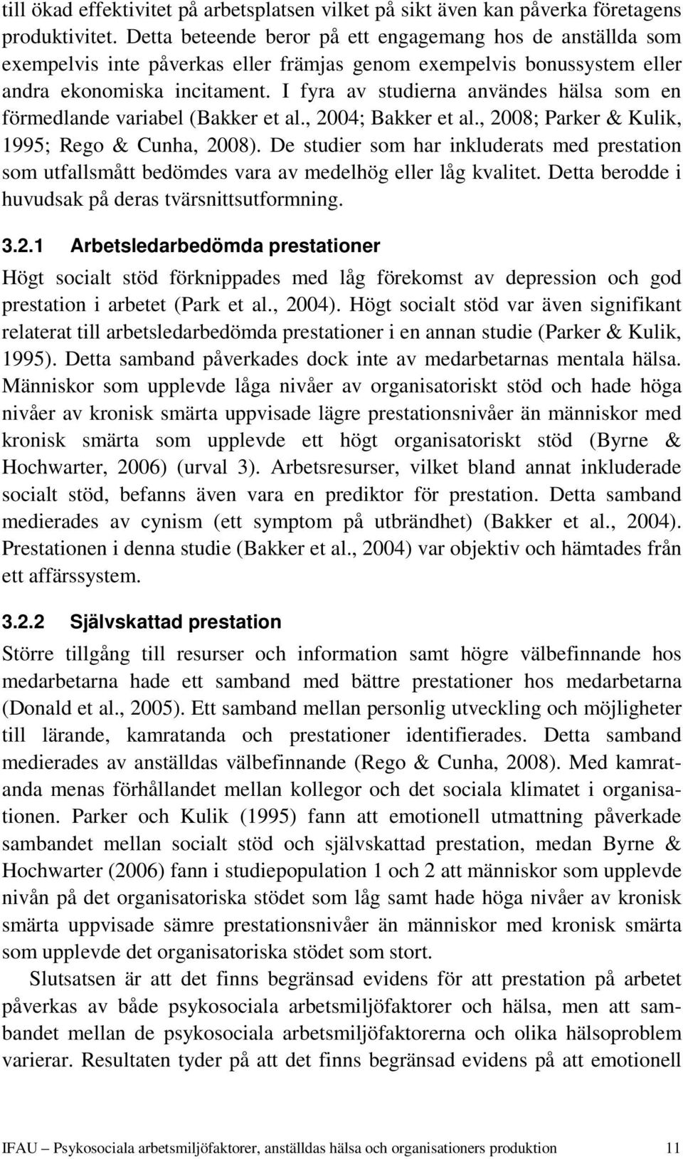 I fyra av studierna användes hälsa som en förmedlande variabel (Bakker et al., 2004; Bakker et al., 2008; Parker & Kulik, 1995; Rego & Cunha, 2008).