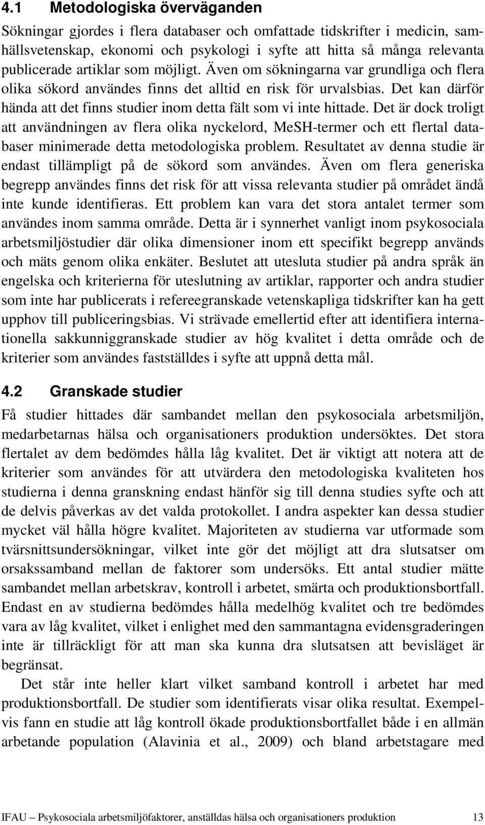 Det kan därför hända att det finns studier inom detta fält som vi inte hittade.