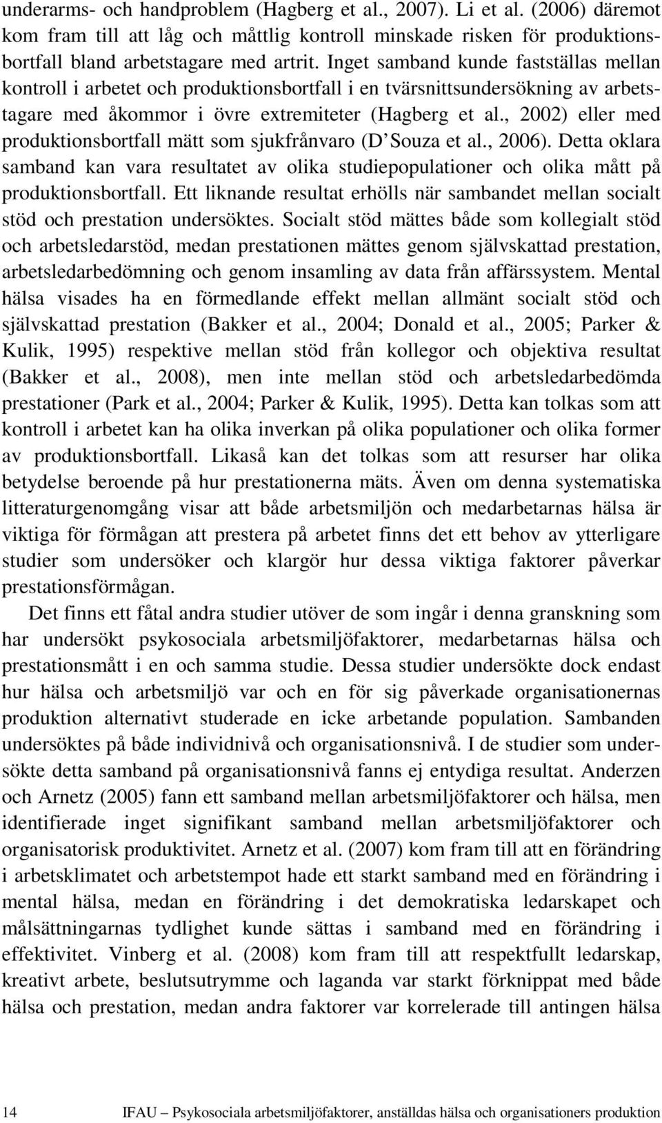 , 2002) eller med produktionsbortfall mätt som sjukfrånvaro (D Souza et al., 2006). Detta oklara samband kan vara resultatet av olika studiepopulationer och olika mått på produktionsbortfall.