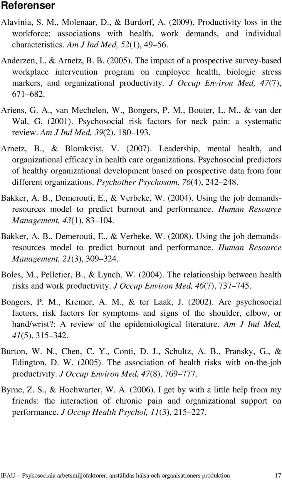 J Occup Environ Med, 47(7), 671 682. Ariens, G. A., van Mechelen, W., Bongers, P. M., Bouter, L. M., & van der Wal, G. (2001). Psychosocial risk factors for neck pain: a systematic review.