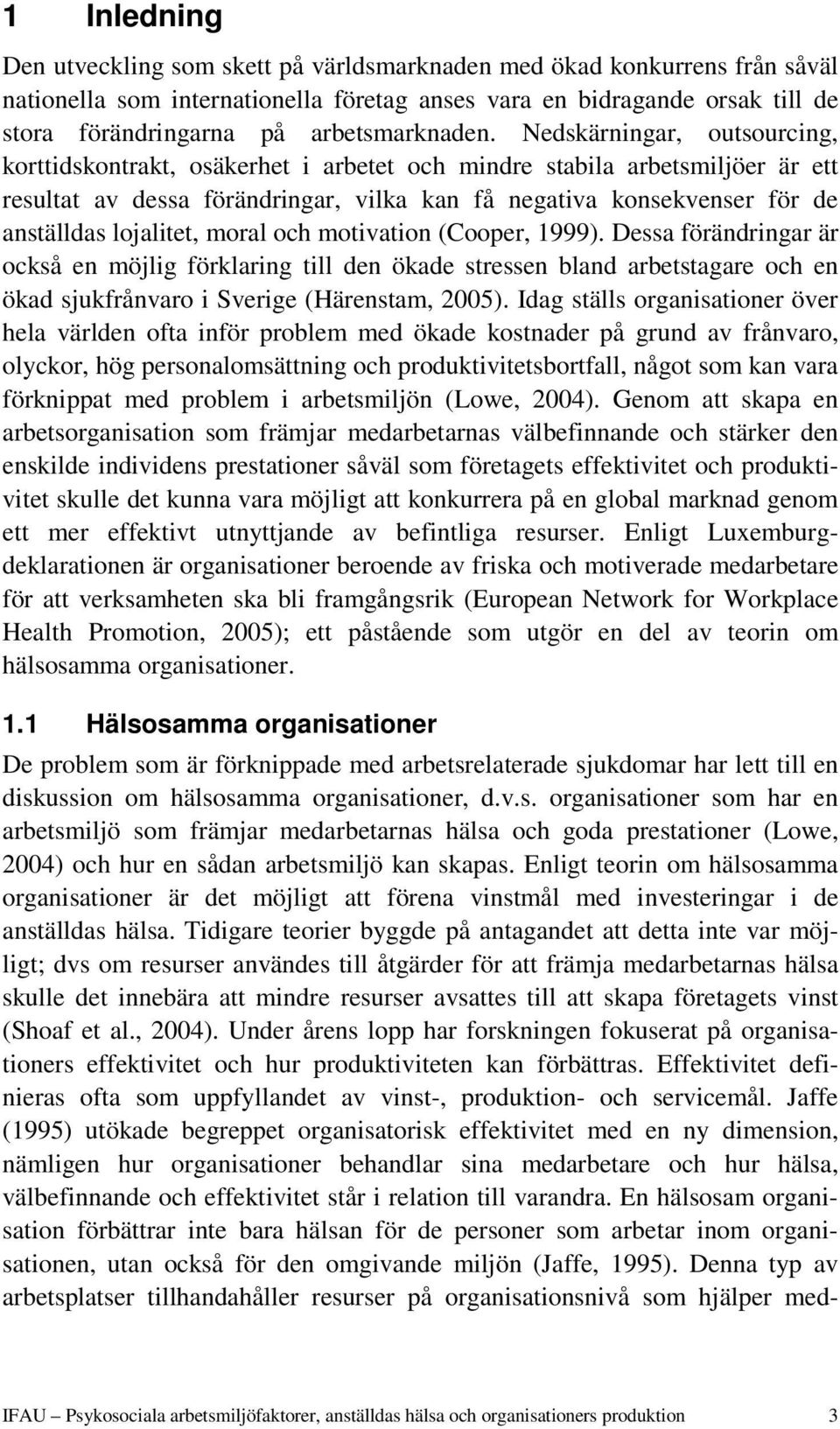 Nedskärningar, outsourcing, korttidskontrakt, osäkerhet i arbetet och mindre stabila arbetsmiljöer är ett resultat av dessa förändringar, vilka kan få negativa konsekvenser för de anställdas