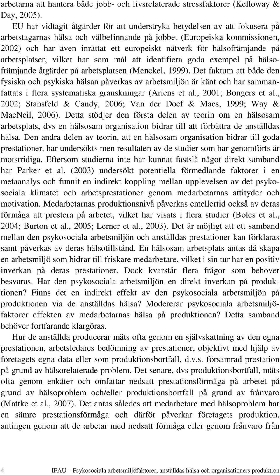 nätverk för hälsofrämjande på arbetsplatser, vilket har som mål att identifiera goda exempel på hälsofrämjande åtgärder på arbetsplatsen (Menckel, 1999).