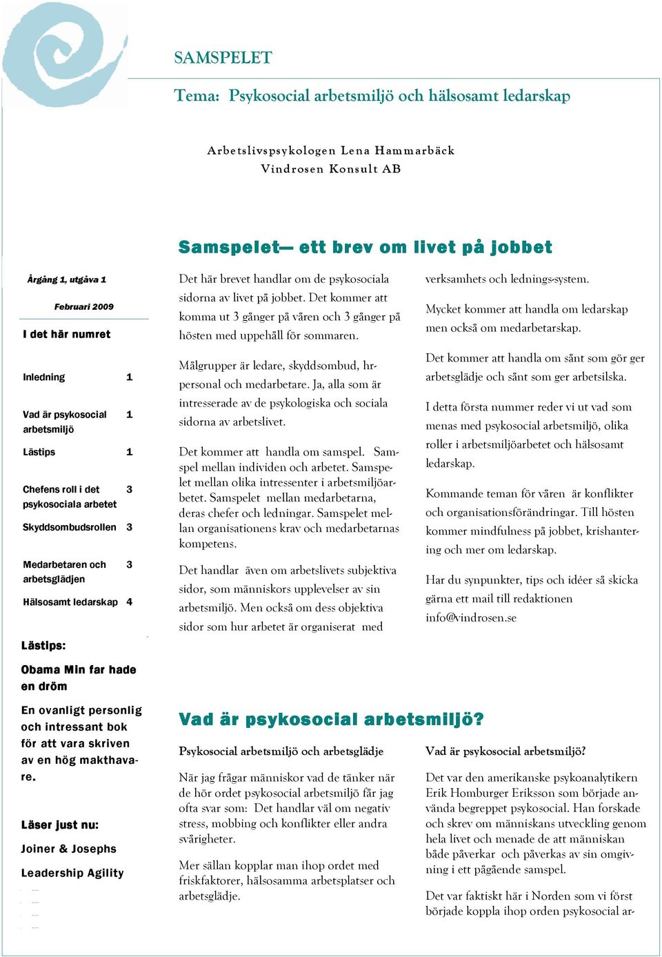 2009 I det här numret Inledning 1 Vad är psykosocial arbetsmiljö Obama Min far hade en dröm 1 Lästips 1 Chefens roll i det psykosociala arbetet 3 Skyddsombudsrollen 3 Medarbetaren och arbetsglädjen 3