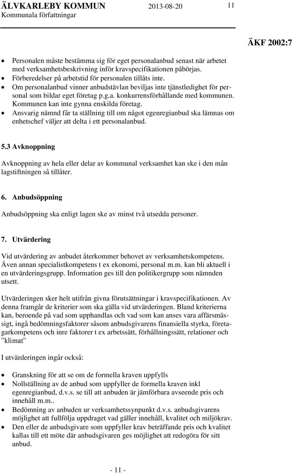 Ansvarig nämnd får ta ställning till om något egenregianbud ska lämnas om enhetschef väljer att delta i ett personalanbud. 5.