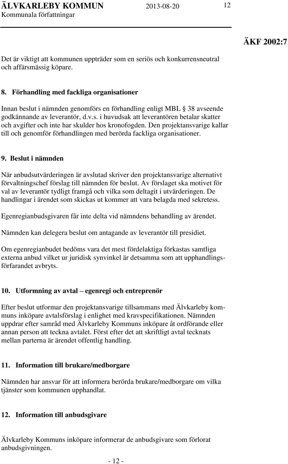 Den projektansvarige kallar till och genomför förhandlingen med berörda fackliga organisationer. 9.