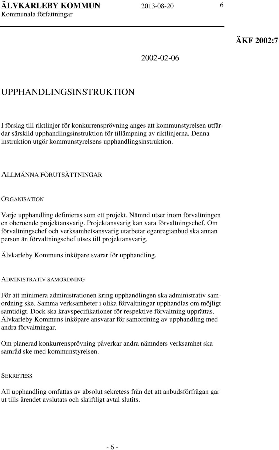 Nämnd utser inom förvaltningen en oberoende projektansvarig. Projektansvarig kan vara förvaltningschef.