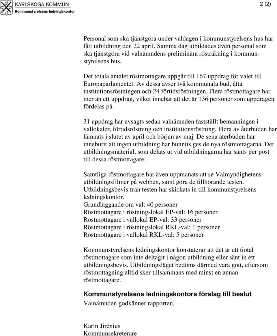 Det totala antalet röstmottagare uppgår till 167 uppdrag för valet till Europaparlamentet. Av dessa avser två kommunala bud, åtta institutionsröstningen och 24 förtidsröstningen.