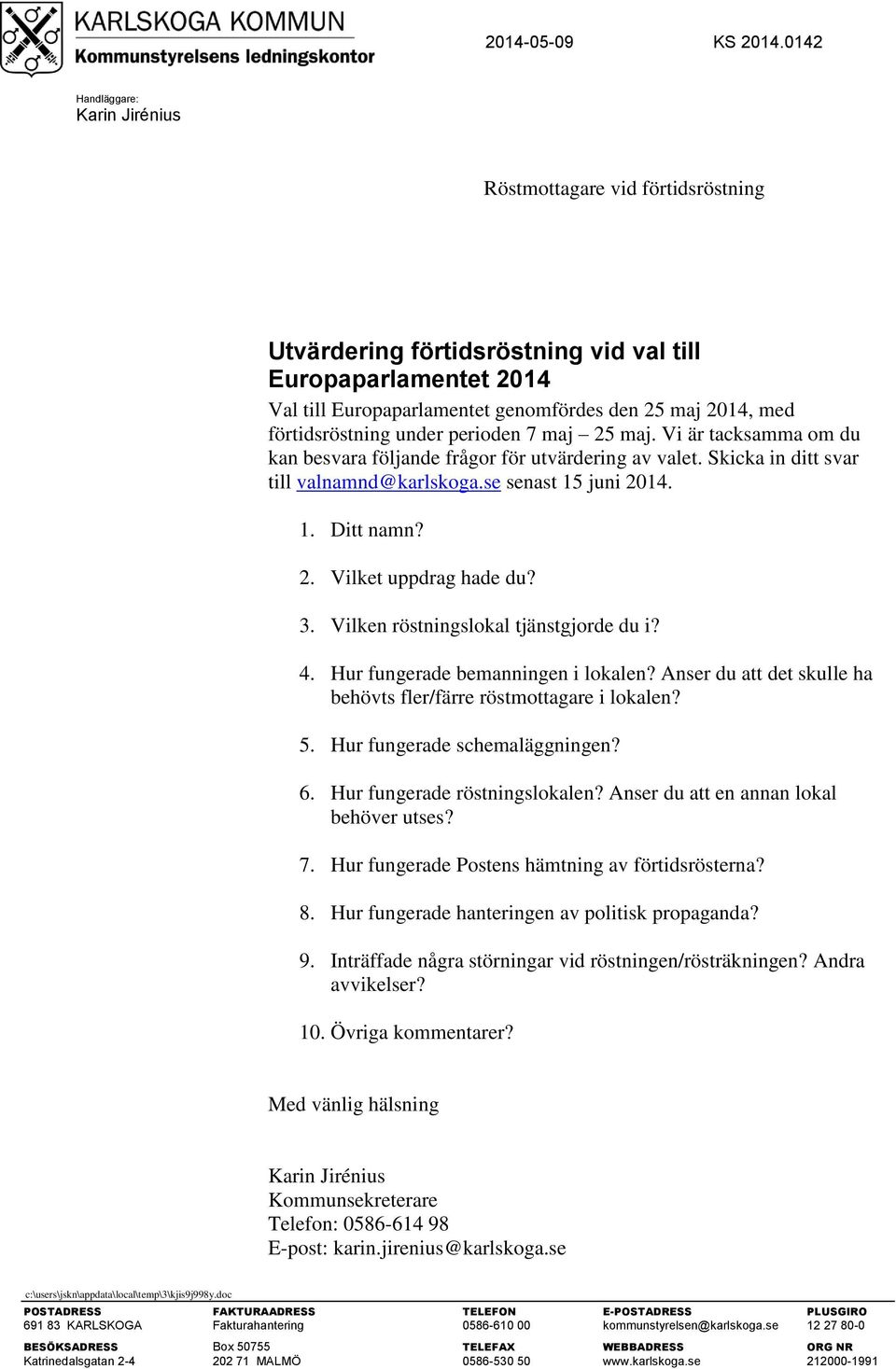 perioden 7 maj 25 maj. Vi är tacksamma om du kan besvara följande frågor för utvärdering av valet. Skicka in ditt svar till valnamnd@karlskoga.se senast 15 juni 2014. 1. Ditt namn? 2. Vilket uppdrag hade du?