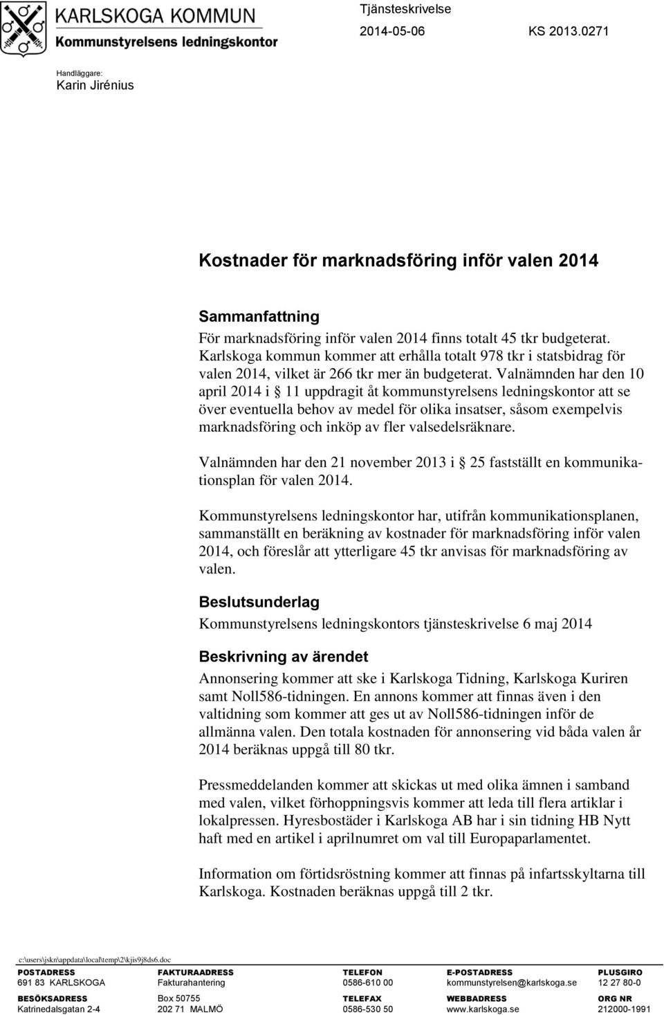 Valnämnden har den 10 april 2014 i 11 uppdragit åt kommunstyrelsens ledningskontor att se över eventuella behov av medel för olika insatser, såsom exempelvis marknadsföring och inköp av fler