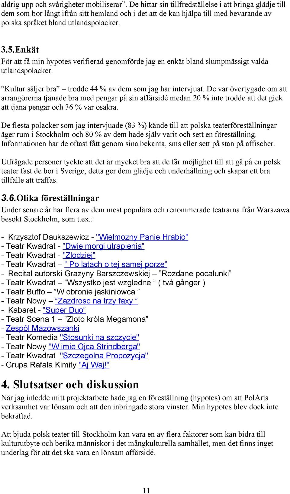 Enkät För att få min hypotes verifierad genomförde jag en enkät bland slumpmässigt valda utlandspolacker. Kultur säljer bra trodde 44 % av dem som jag har intervjuat.