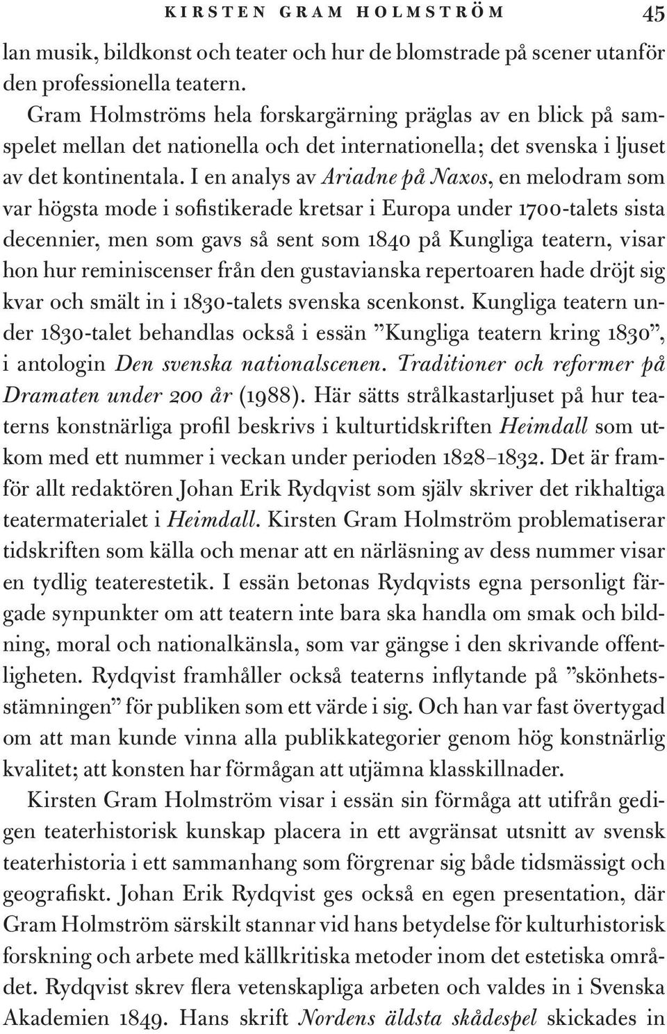 I en analys av Ariadne på Naxos, en melodram som var högsta mode i sofistikerade kretsar i Europa under 1700-talets sista decennier, men som gavs så sent som 1840 på Kungliga teatern, visar hon hur