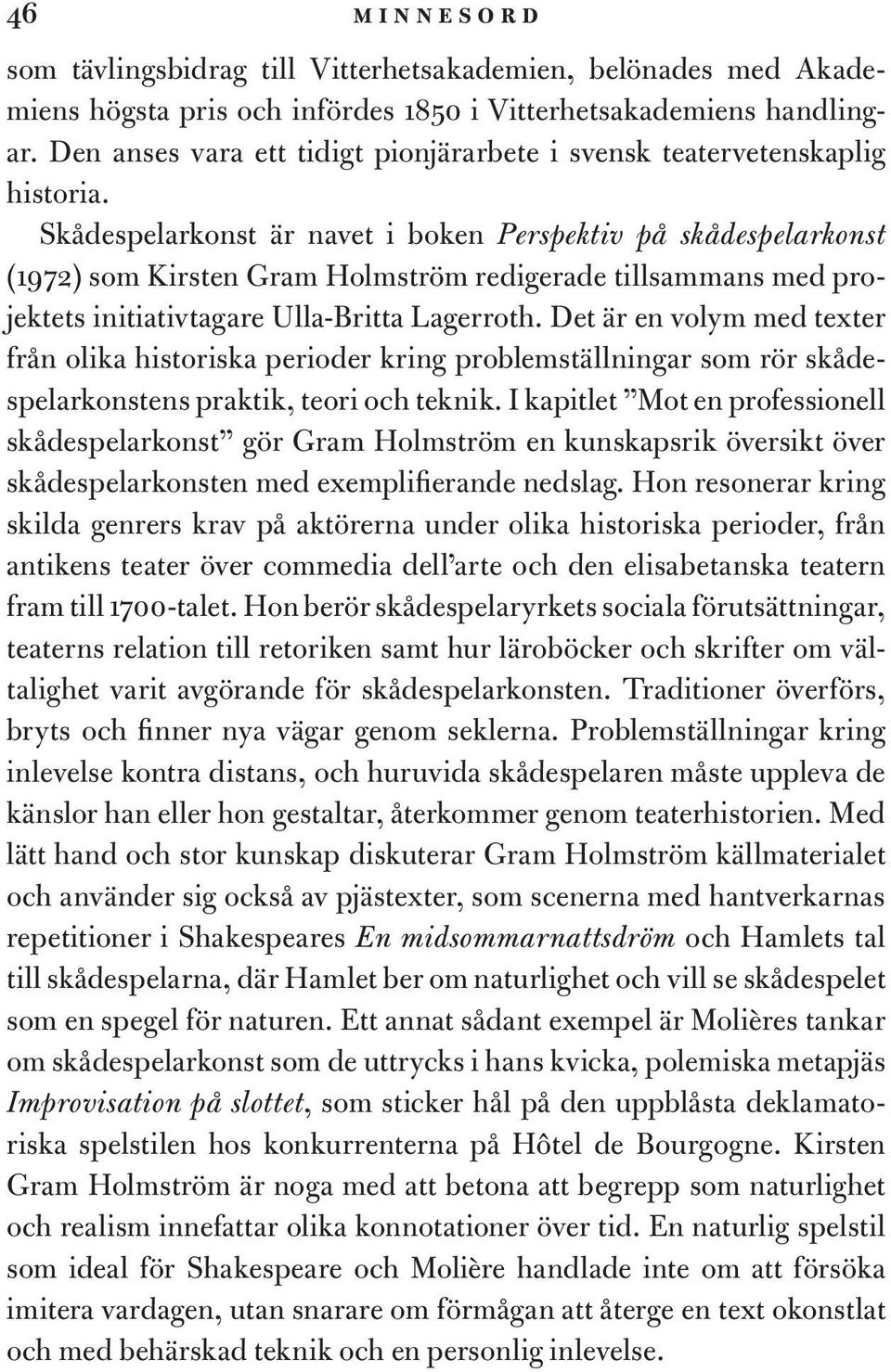 Skådespelarkonst är navet i boken Perspektiv på skådespelarkonst (1972) som Kirsten Gram Holmström redigerade tillsammans med projektets initiativtagare Ulla-Britta Lagerroth.