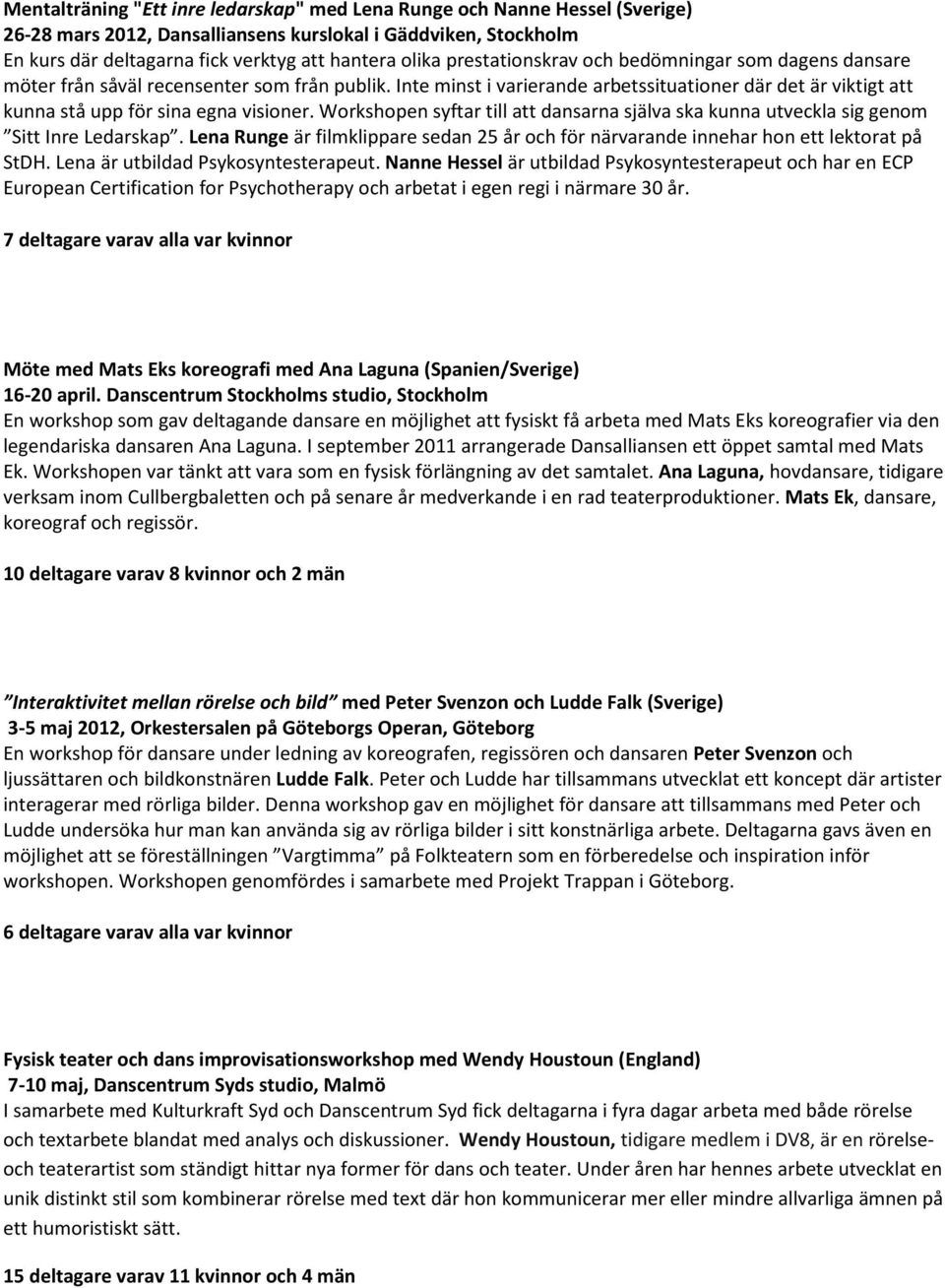 Workshopen syftar till att dansarna själva ska kunna utveckla sig genom Sitt Inre Ledarskap. Lena Runge är filmklippare sedan 25 år och för närvarande innehar hon ett lektorat på StDH.