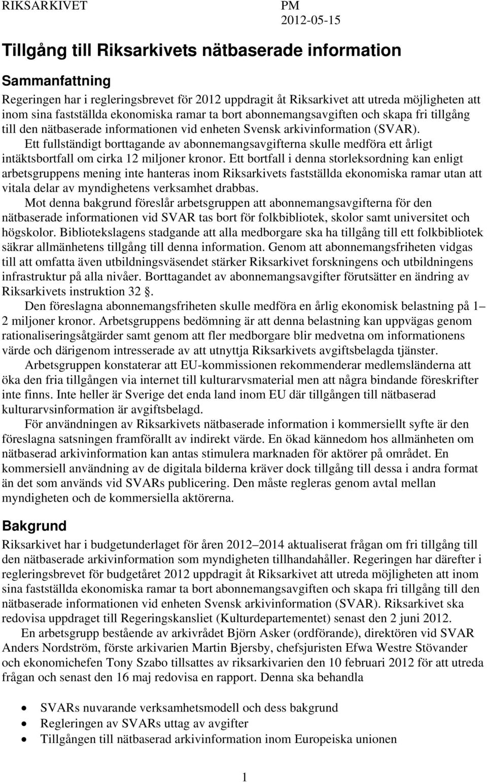 Ett fullständigt borttagande av abonnemangsavgifterna skulle medföra ett årligt intäktsbortfall om cirka 12 miljoner kronor.