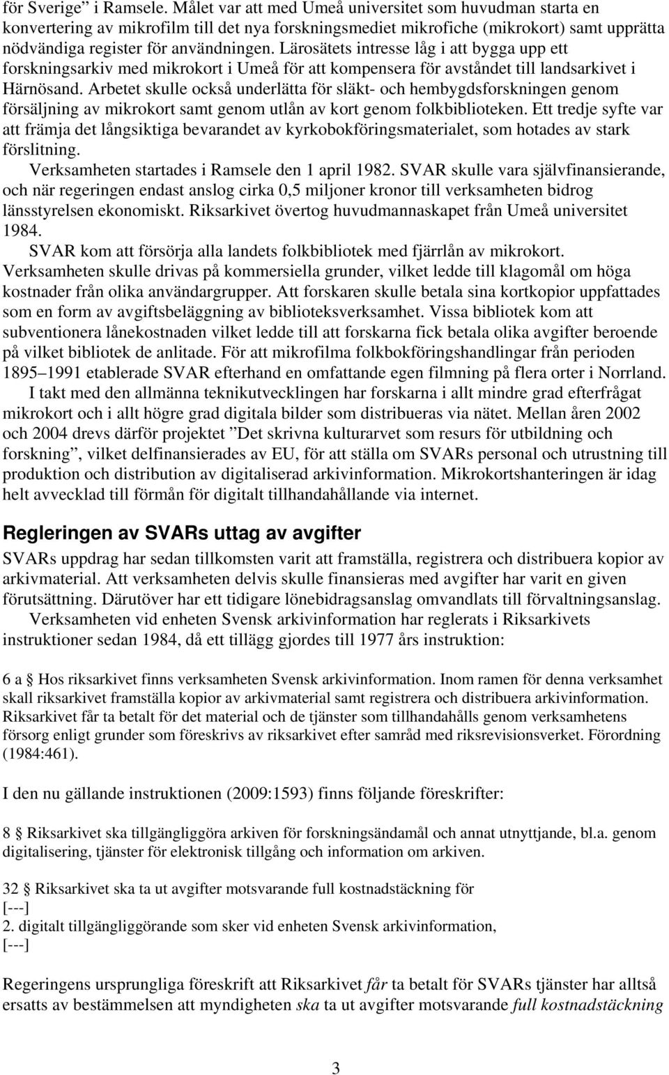 Lärosätets intresse låg i att bygga upp ett forskningsarkiv med mikrokort i Umeå för att kompensera för avståndet till landsarkivet i Härnösand.